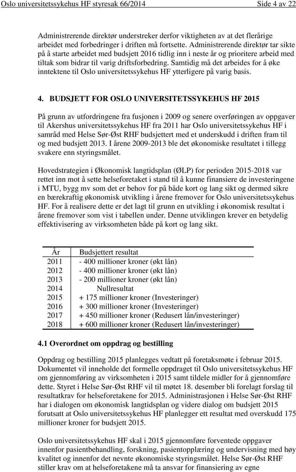 Samtidig må det arbeides for å øke inntektene til Oslo universitetssykehus HF ytterligere på varig basis. 4.