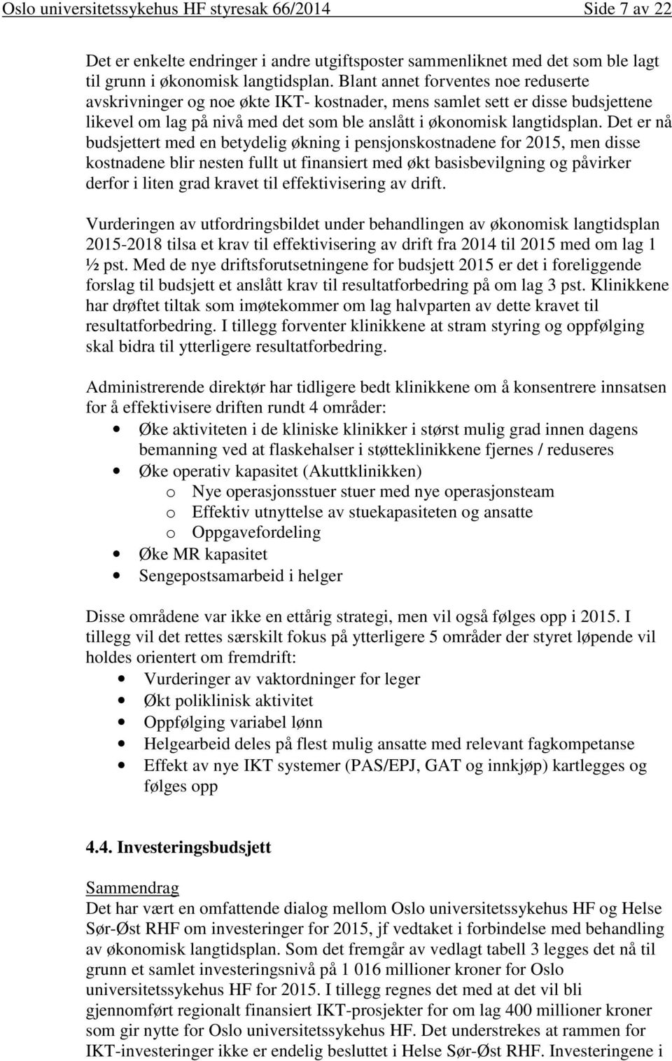 Det er nå budsjettert med en betydelig økning i pensjonskostnadene for 2015, men disse kostnadene blir nesten fullt ut finansiert med økt basisbevilgning og påvirker derfor i liten grad kravet til