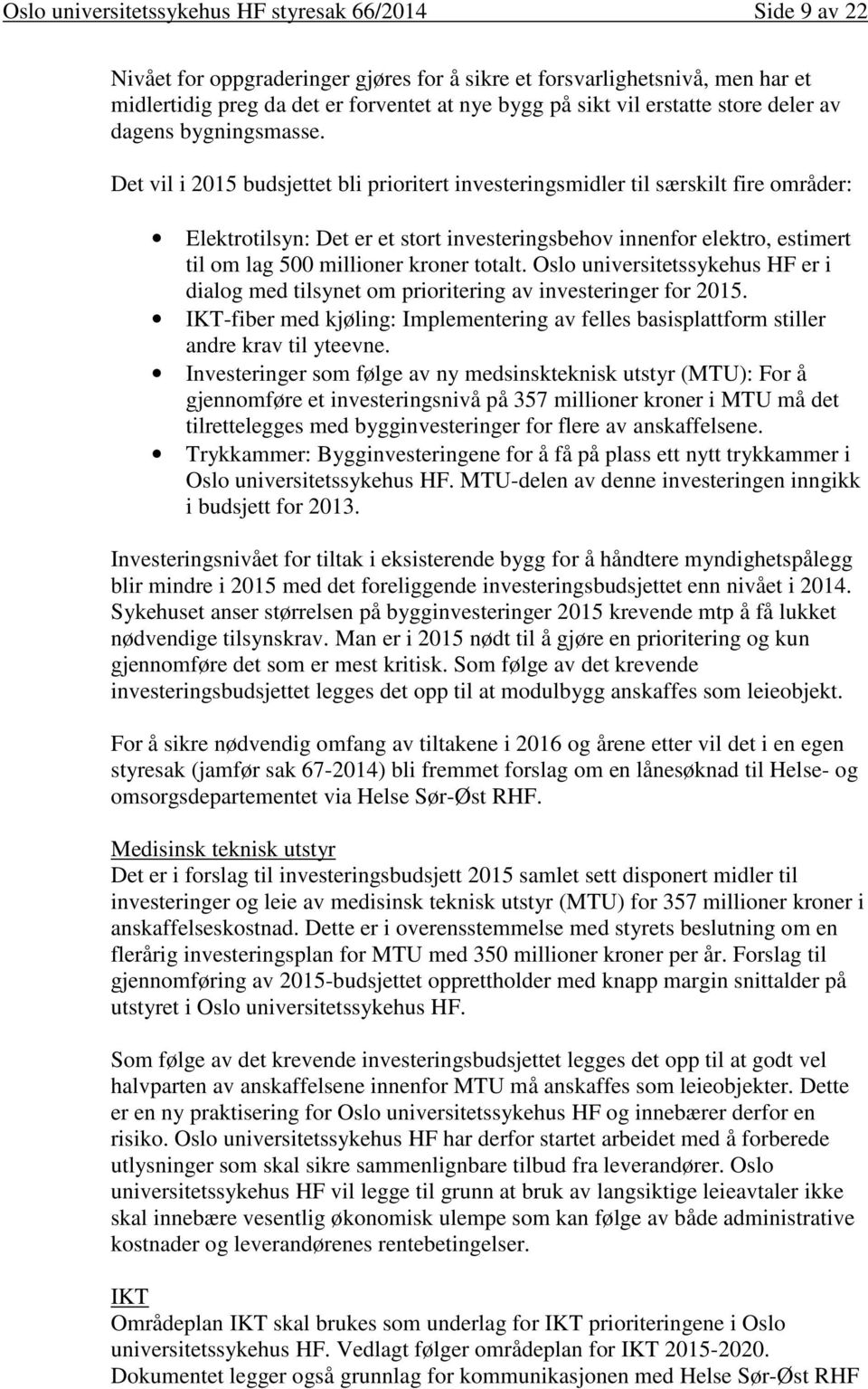 Det vil i 2015 budsjettet bli prioritert investeringsmidler til særskilt fire områder: Elektrotilsyn: Det er et stort investeringsbehov innenfor elektro, estimert til om lag 500 millioner kroner