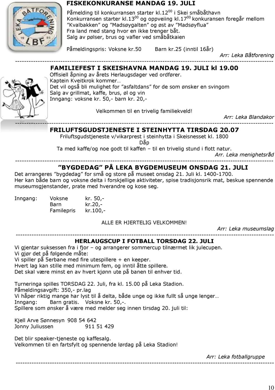 50 Barn kr.25 (inntil 16år) Arr: Leka Båtforening FAMILIEFEST I SKEISHAVNA MANDAG 19. JULI kl 19.00 Offisiell åpning av årets Herlaugsdager ved ordfører.