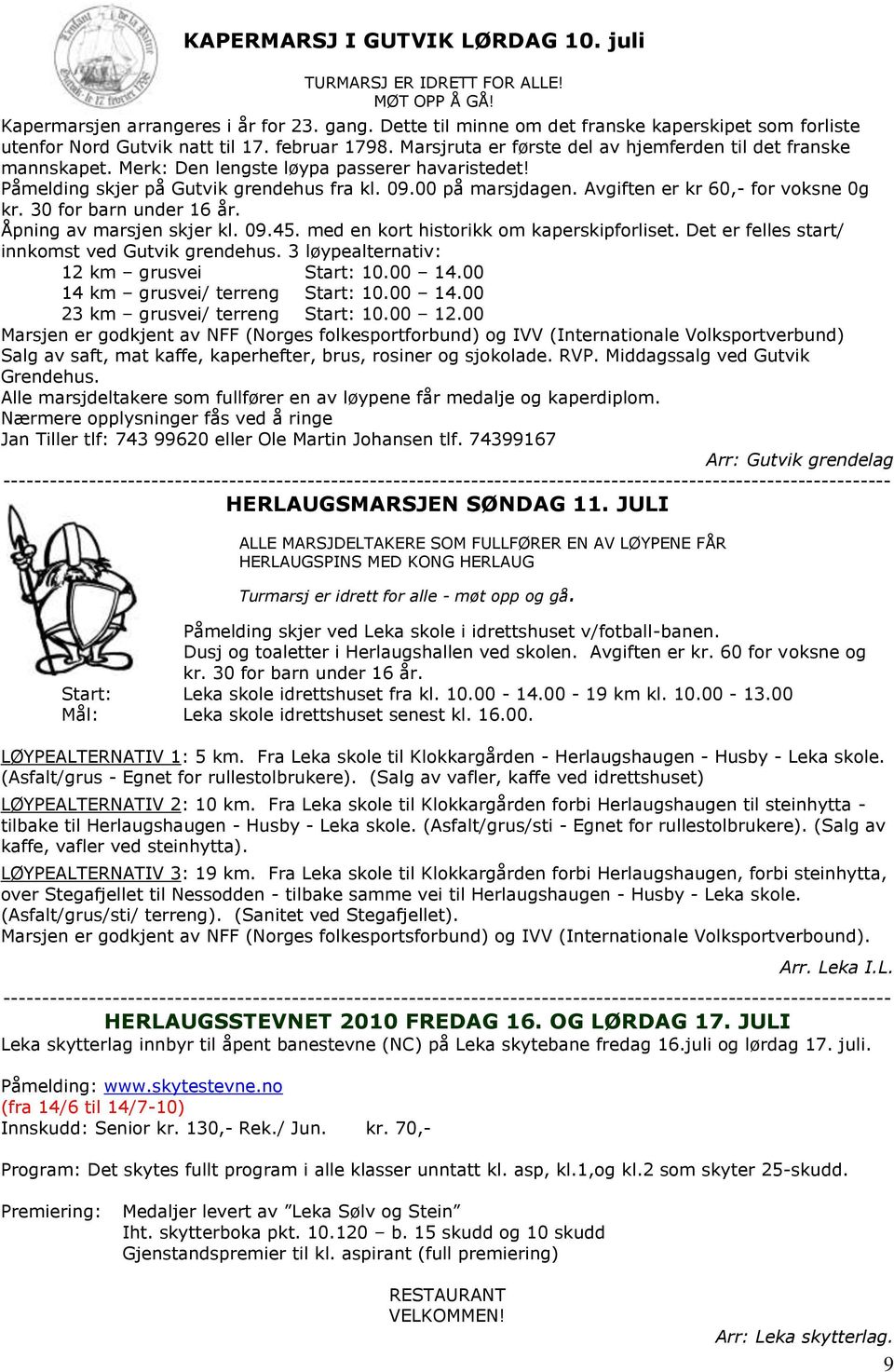 Merk: Den lengste løypa passerer havaristedet! Påmelding skjer på Gutvik grendehus fra kl. 09.00 på marsjdagen. Avgiften er kr 60,- for voksne 0g kr. 30 for barn under 16 år.