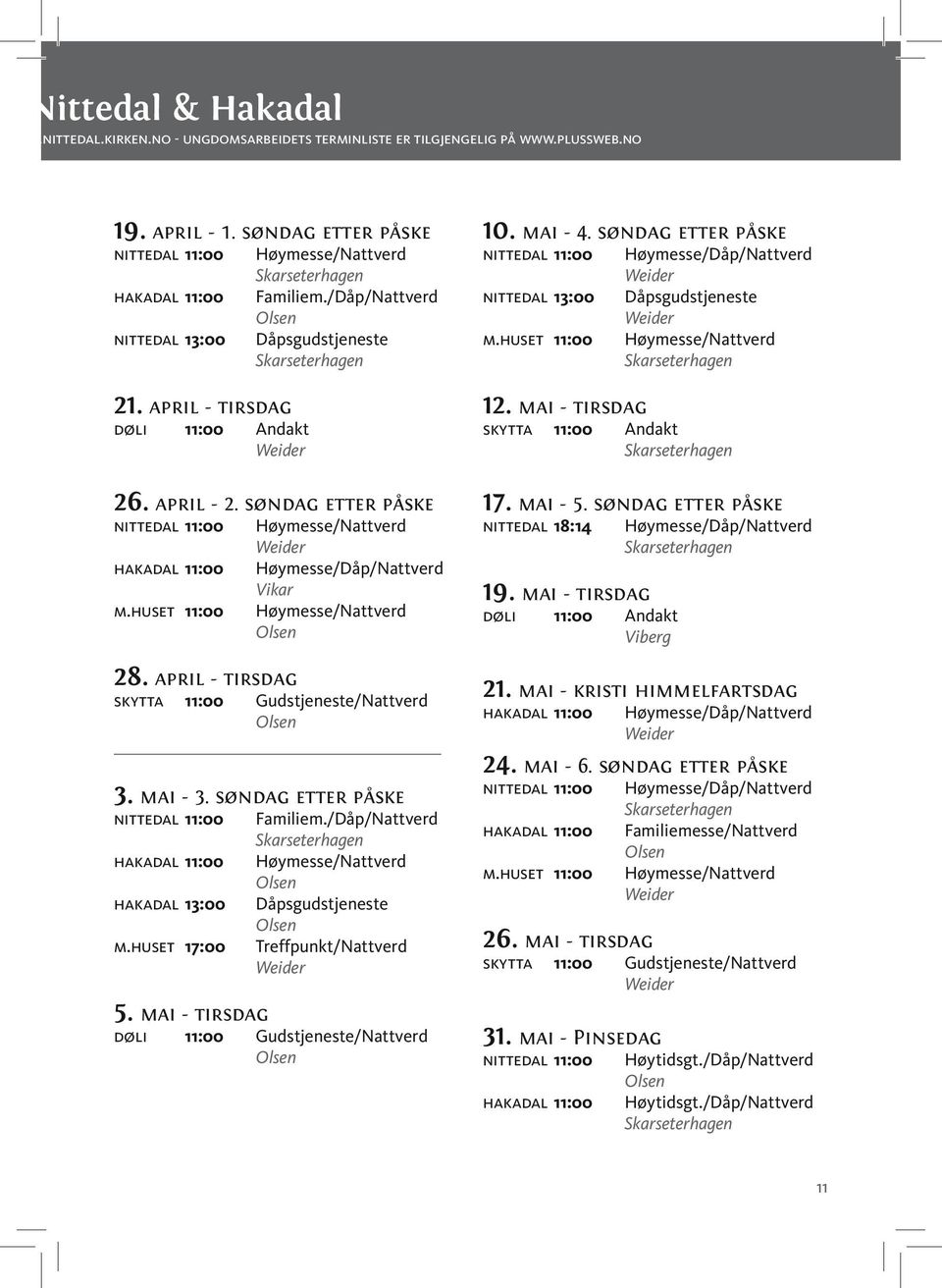 april - tirsdag 12. mai - tirsdag 26. april - 2. søndag etter påske 17. mai - 5. søndag etter påske døli hakadal m.huset Andakt Høymesse/Nattverd Høymesse/Dåp/Nattverd Vikar Høymesse/Nattverd 28.