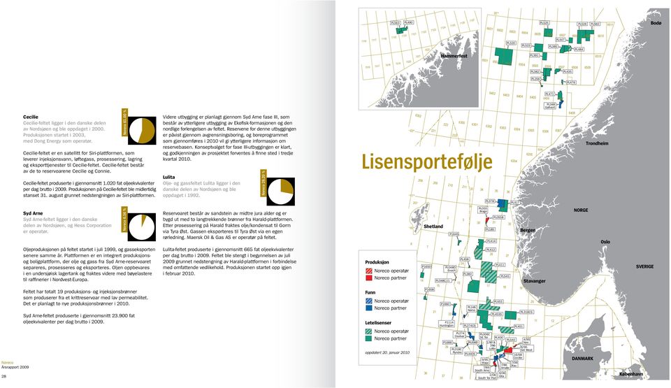 Cecilie-feltet består av de to reservoarene Cecilie og Connie. Cecilie-feltet produserte i gjennomsnitt 1.020 fat oljeekvivalenter per dag brutto i 2009.