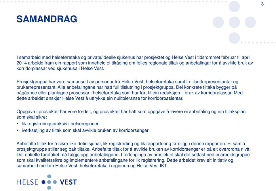 Prosjektgruppa har vore samansett av personar frå Helse Vest, helseføretaka samt to tilsettrepresentantar og brukarrepresentant. Alle anbefalingane har hatt full tilslutning i prosjektgruppa.