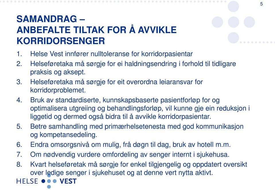 Bruk av standardiserte, kunnskapsbaserte pasientforløp for og optimalisera utgreiing og behandlingsforløp, vil kunne gje ein reduksjon i liggetid og dermed også bidra til å avvikle korridorpasientar.