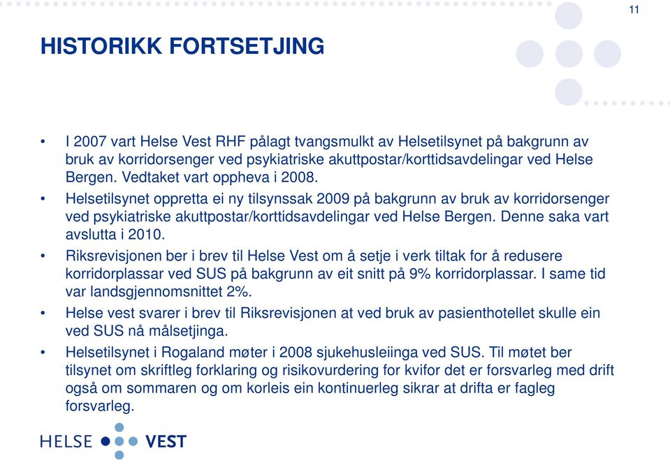 Denne saka vart avslutta i 2010. Riksrevisjonen ber i brev til Helse Vest om å setje i verk tiltak for å redusere korridorplassar ved SUS på bakgrunn av eit snitt på 9% korridorplassar.