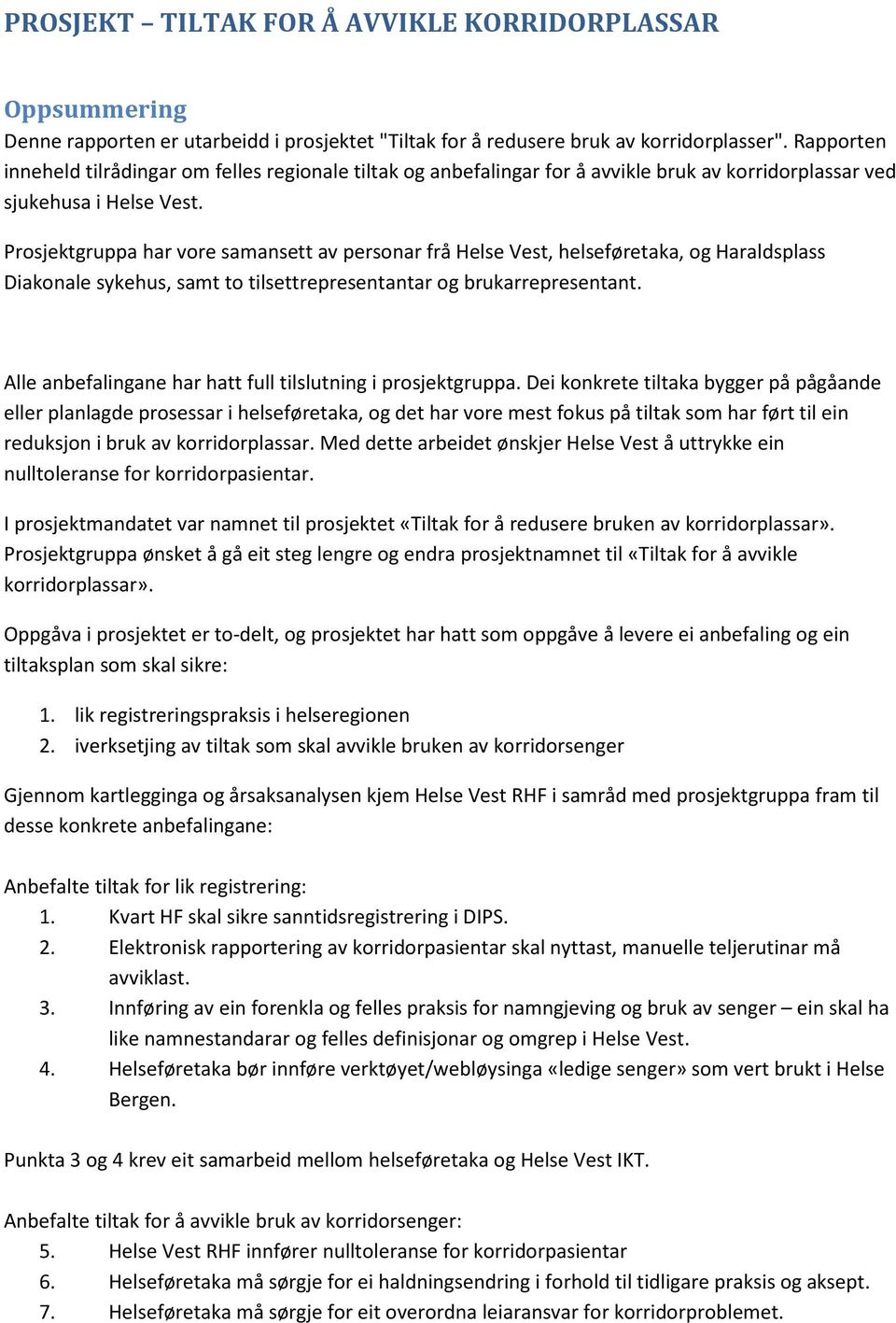 Prosjektgruppa har vore samansett av personar frå Helse Vest, helseføretaka, og Haraldsplass Diakonale sykehus, samt to tilsettrepresentantar og brukarrepresentant.