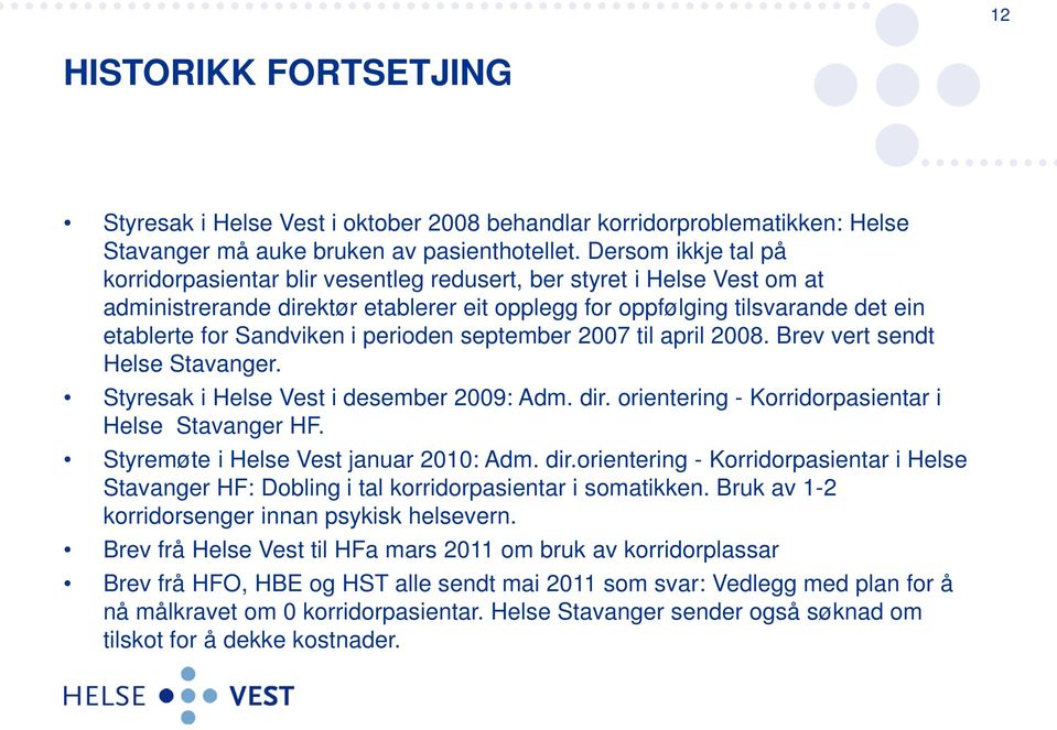 i perioden september 2007 til april 2008. Brev vert sendt Helse Stavanger. Styresak i Helse Vest i desember 2009: Adm. dir. orientering - Korridorpasientar i Helse Stavanger HF.