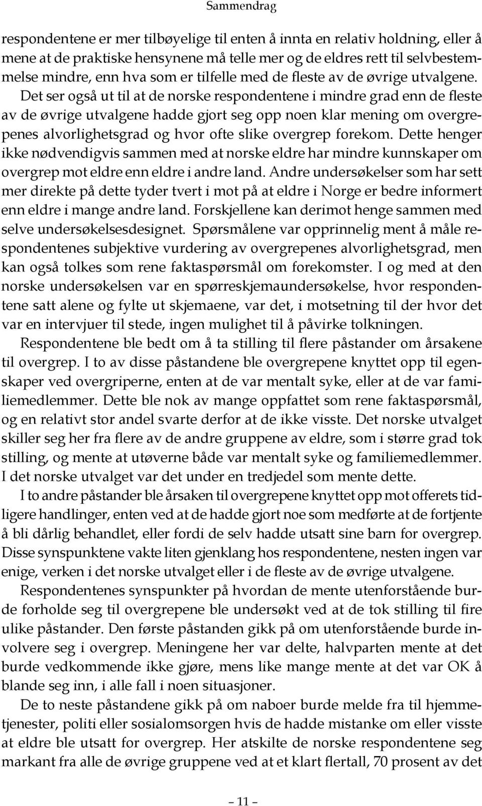 Det ser også ut til at de norske respondentene i mindre grad enn de fleste av de øvrige utvalgene hadde gjort seg opp noen klar mening om overgrepenes alvorlighetsgrad og hvor ofte slike overgrep