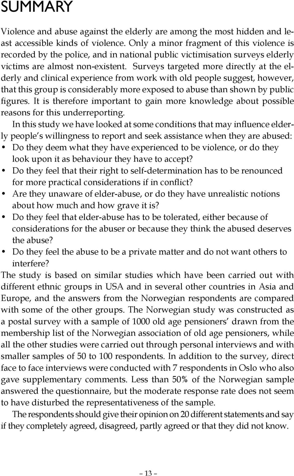 Surveys targeted more directly at the elderly and clinical experience from work with old people suggest, however, that this group is considerably more exposed to abuse than shown by public figures.