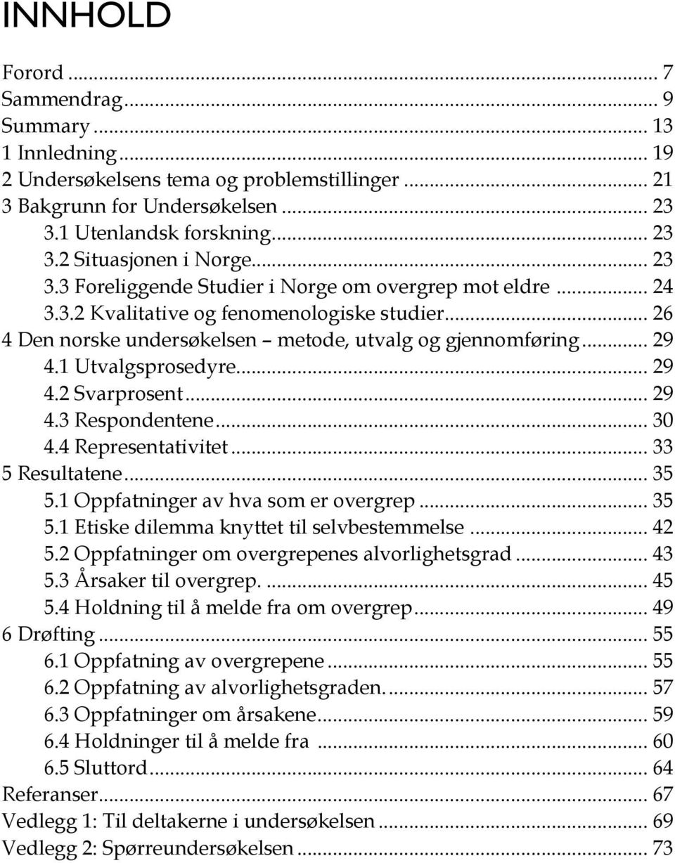 1 Utvalgsprosedyre... 29 4.2 Svarprosent... 29 4.3 Respondentene... 30 4.4 Representativitet... 33 5 Resultatene... 35 5.1 Oppfatninger av hva som er overgrep... 35 5.1 Etiske dilemma knyttet til selvbestemmelse.