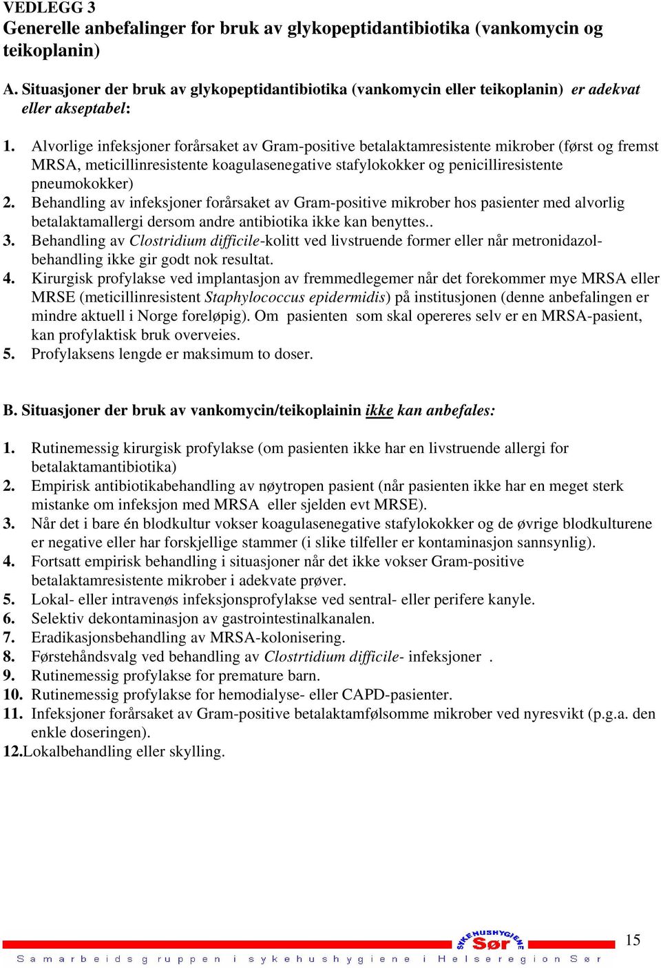 Alvorlige infeksjoner forårsaket av Gram-positive betalaktamresistente mikrober (først og fremst MRSA, meticillinresistente koagulasenegative stafylokokker og penicilliresistente pneumokokker) 2.