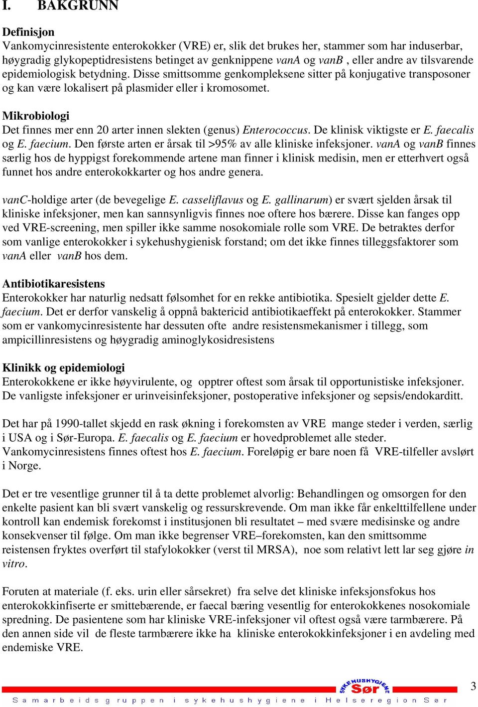 Mikrobiologi Det finnes mer enn 20 arter innen slekten (genus) Enterococcus. De klinisk viktigste er E. faecalis og E. faecium. Den første arten er årsak til >95% av alle kliniske infeksjoner.