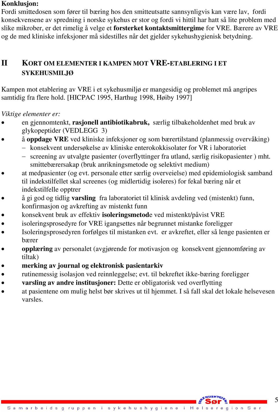 II KORT OM ELEMENTER I KAMPEN MOT VRE-ETABLERING I ET SYKEHUSMILJØ Kampen mot etablering av VRE i et sykehusmiljø er mangesidig og problemet må angripes samtidig fra flere hold.