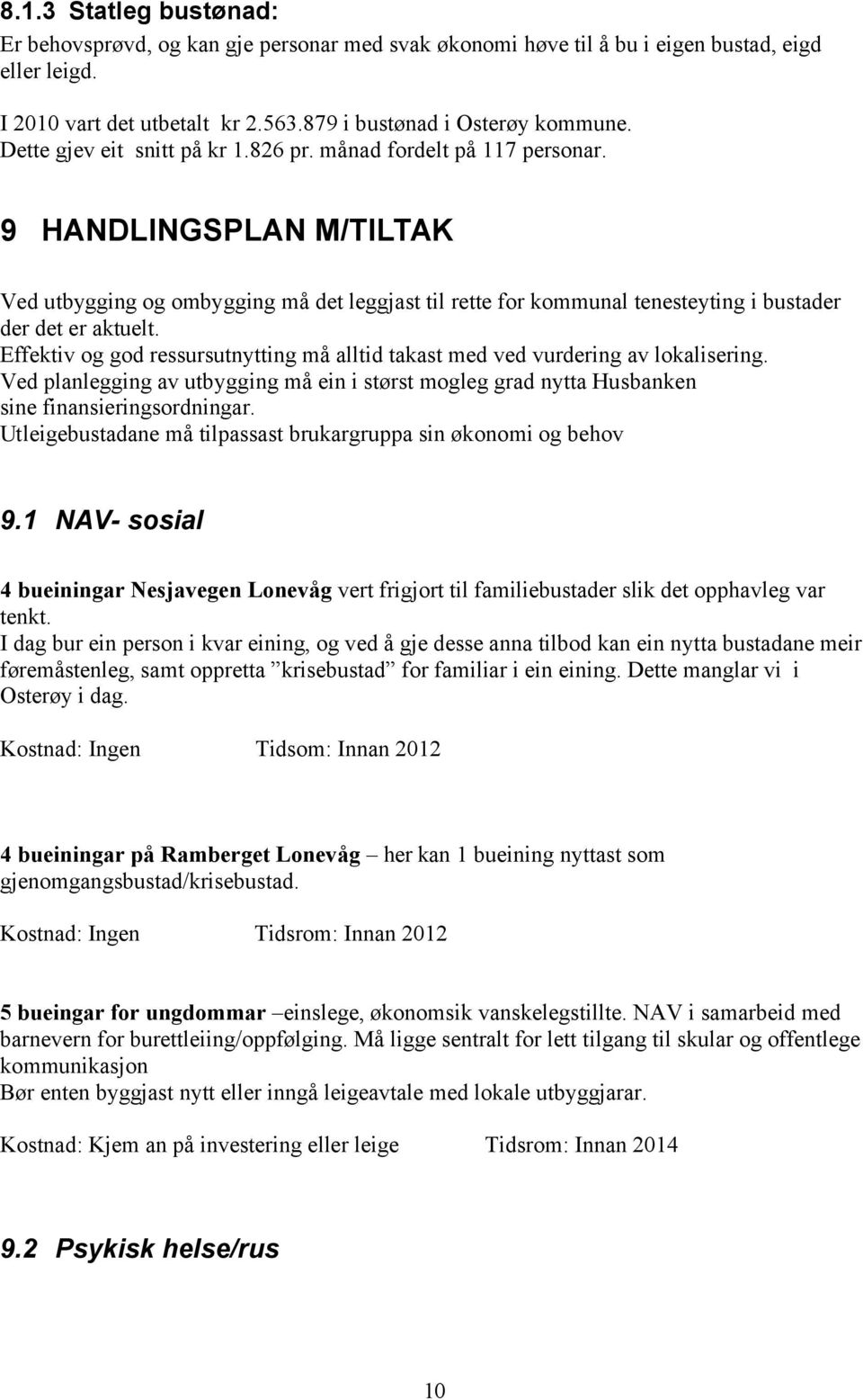 9 HANDLINGSPLAN M/TILTAK Ved utbygging og ombygging må det leggjast til rette for kommunal tenesteyting i bustader der det er aktuelt.