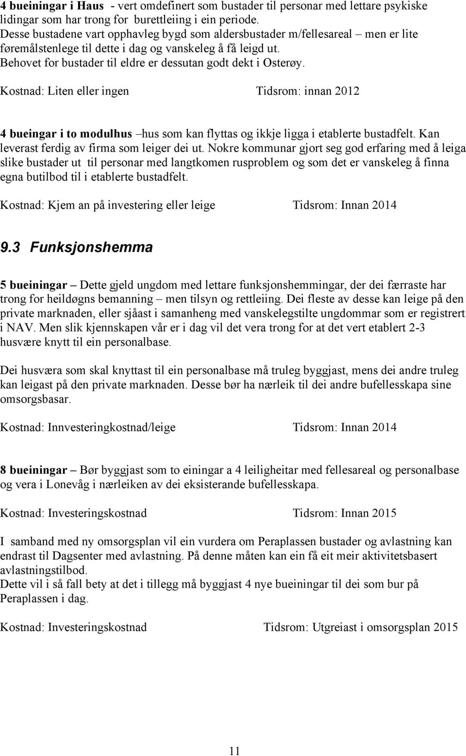 Behovet for bustader til eldre er dessutan godt dekt i Osterøy. Kostnad: Liten eller ingen Tidsrom: innan 2012 4 bueingar i to modulhus hus som kan flyttas og ikkje ligga i etablerte bustadfelt.