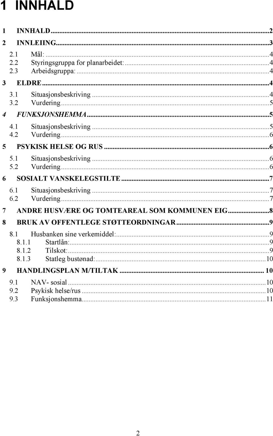 ..7 6.1 Situasjonsbeskriving...7 6.2 Vurdering...7 7 ANDRE HUSVÆRE OG TOMTEAREAL SOM KOMMUNEN EIG...8 8 BRUK AV OFFENTLEGE STØTTEORDNINGAR...9 8.