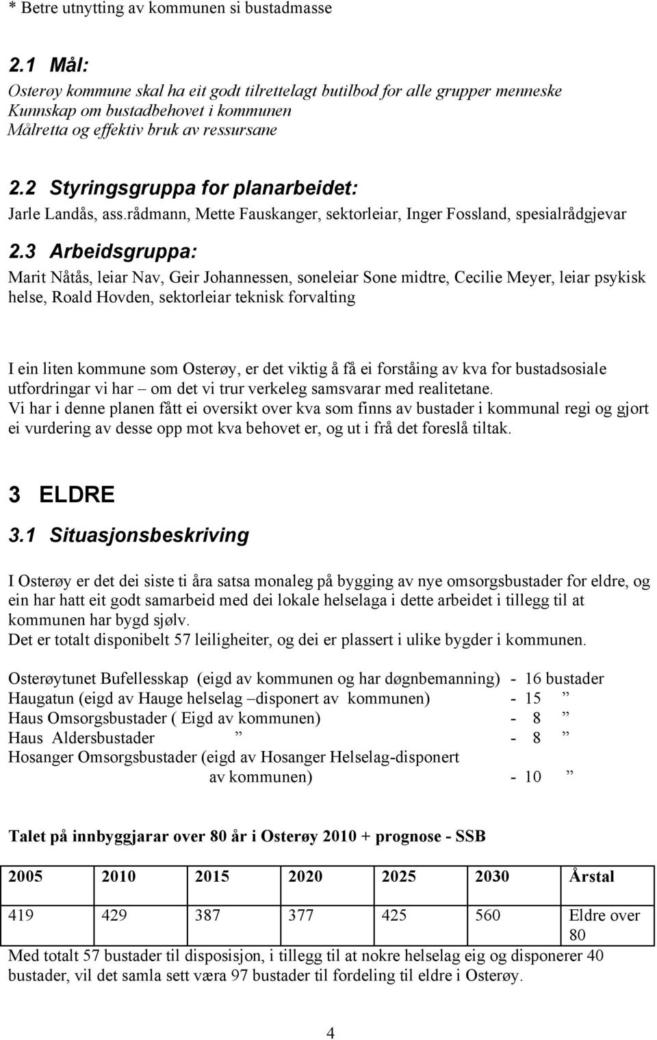 2 Styringsgruppa for planarbeidet: Jarle Landås, ass.rådmann, Mette Fauskanger, sektorleiar, Inger Fossland, spesialrådgjevar 2.