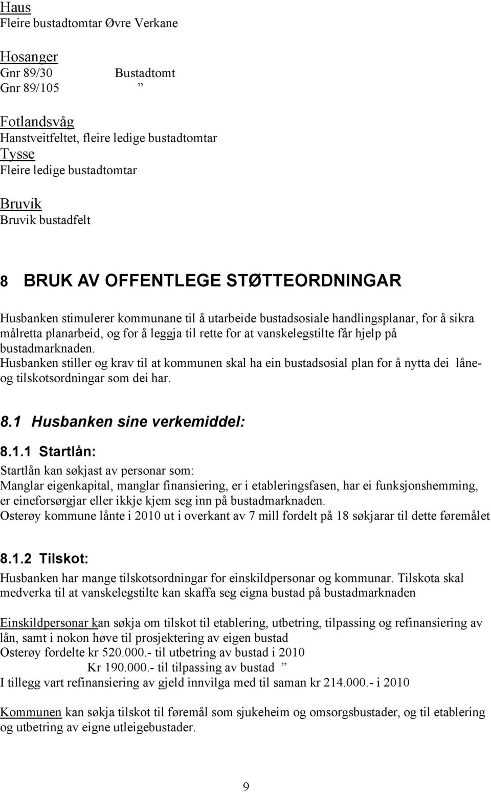 på bustadmarknaden. Husbanken stiller og krav til at kommunen skal ha ein bustadsosial plan for å nytta dei låneog tilskotsordningar som dei har. 8.1 