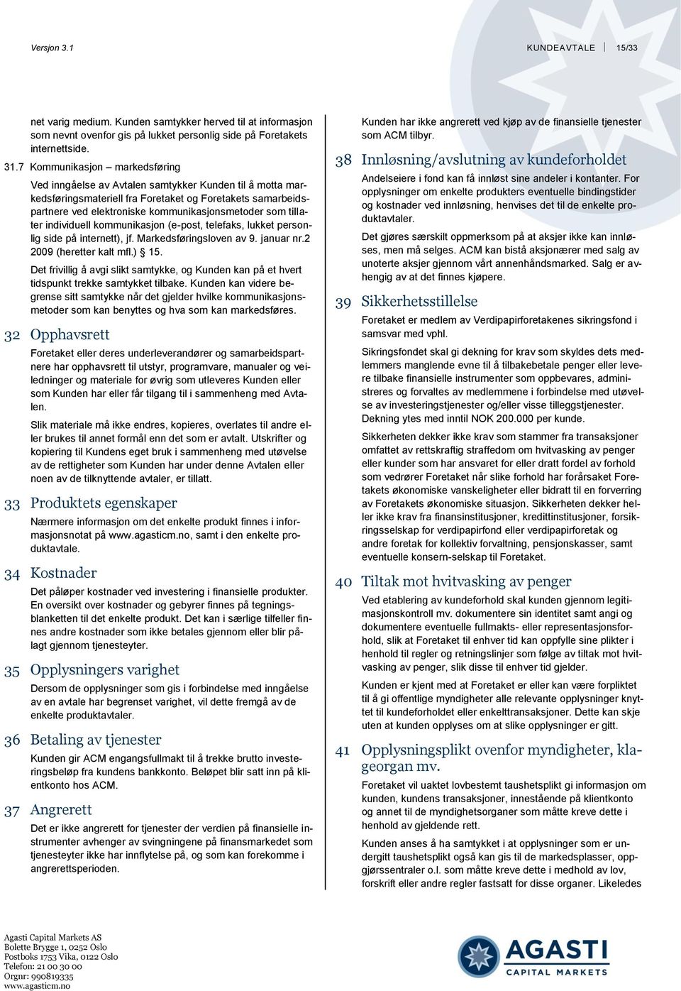 tillater individuell kommunikasjon (e-post, telefaks, lukket personlig side på internett), jf. Markedsføringsloven av 9. januar nr.2 2009 (heretter kalt mfl.) 15.