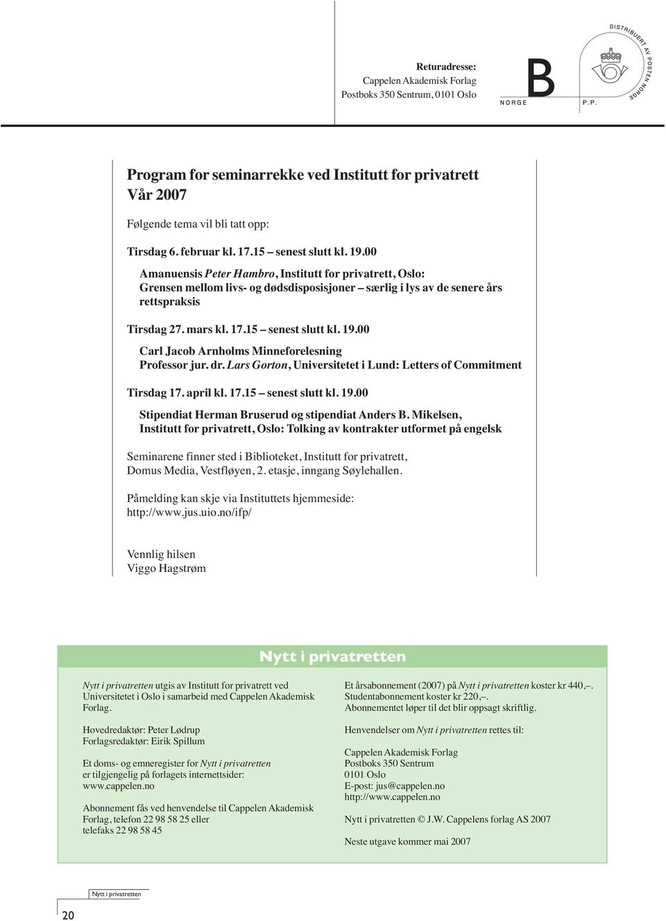 15 senest slutt kl. 19.00 Carl Jacob Arnholms Minneforelesning Professor jur. dr. Lars Gorton, Universitetet i Lund: Letters of Commitment Tirsdag 17. april kl. 17.15 senest slutt kl. 19.00 Stipendiat Herman Bruserud og stipendiat Anders B.