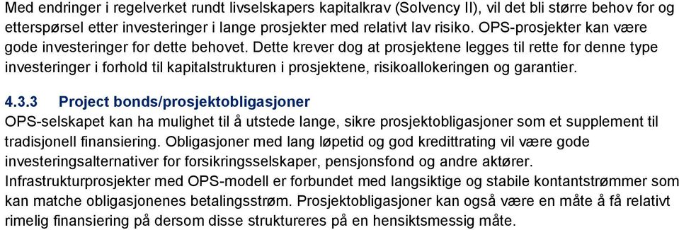 Dette krever dog at prosjektene legges til rette for denne type investeringer i forhold til kapitalstrukturen i prosjektene, risikoallokeringen og garantier. 4.3.