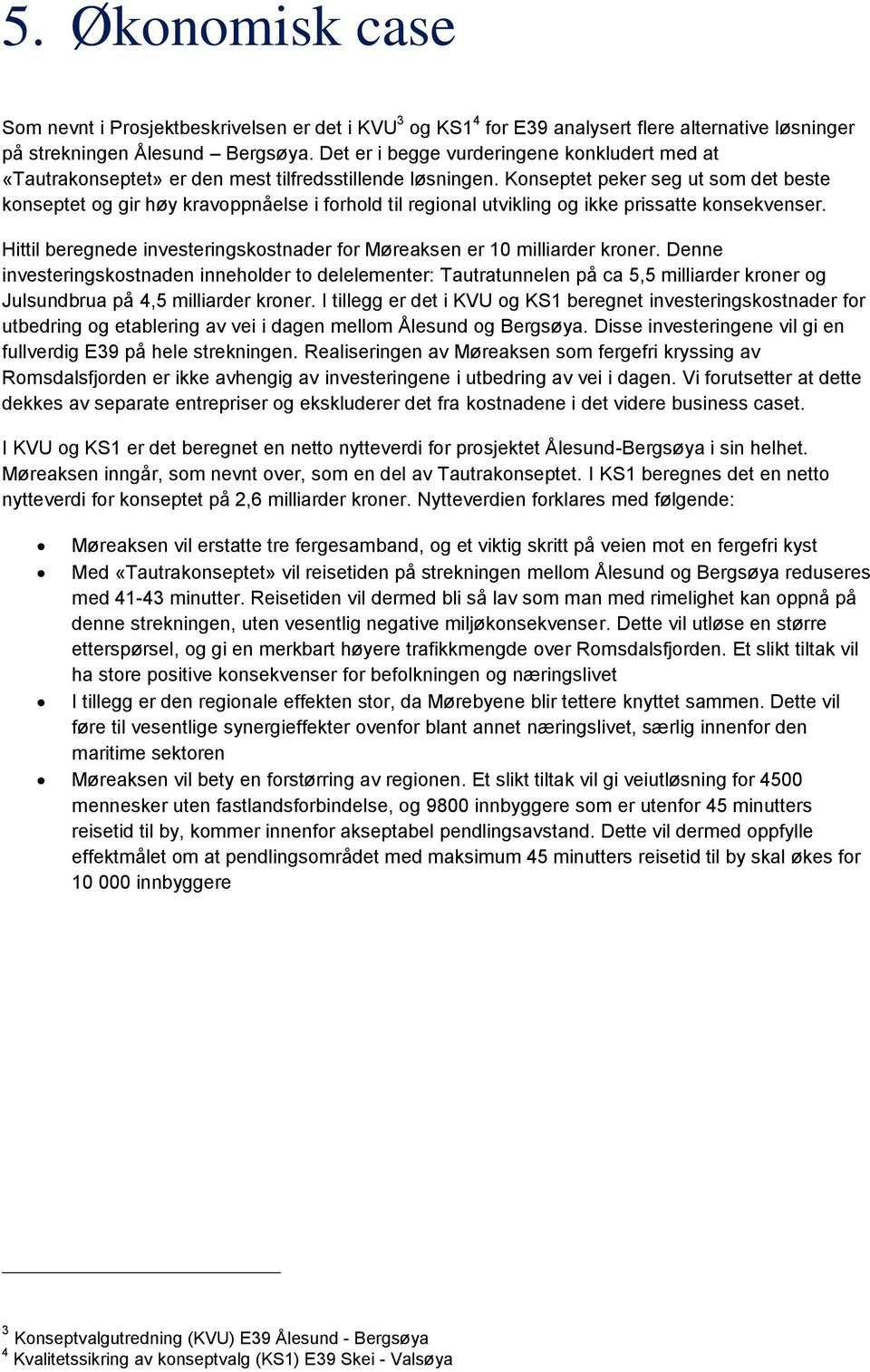 Konseptet peker seg ut som det beste konseptet og gir høy kravoppnåelse i forhold til regional utvikling og ikke prissatte konsekvenser.