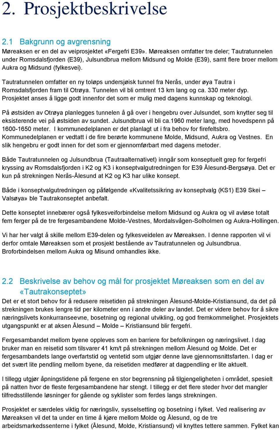 Tautratunnelen omfatter en ny toløps undersjøisk tunnel fra Nerås, under øya Tautra i Romsdalsfjorden fram til Otrøya. Tunnelen vil bli omtrent 13 km lang og ca. 330 meter dyp.