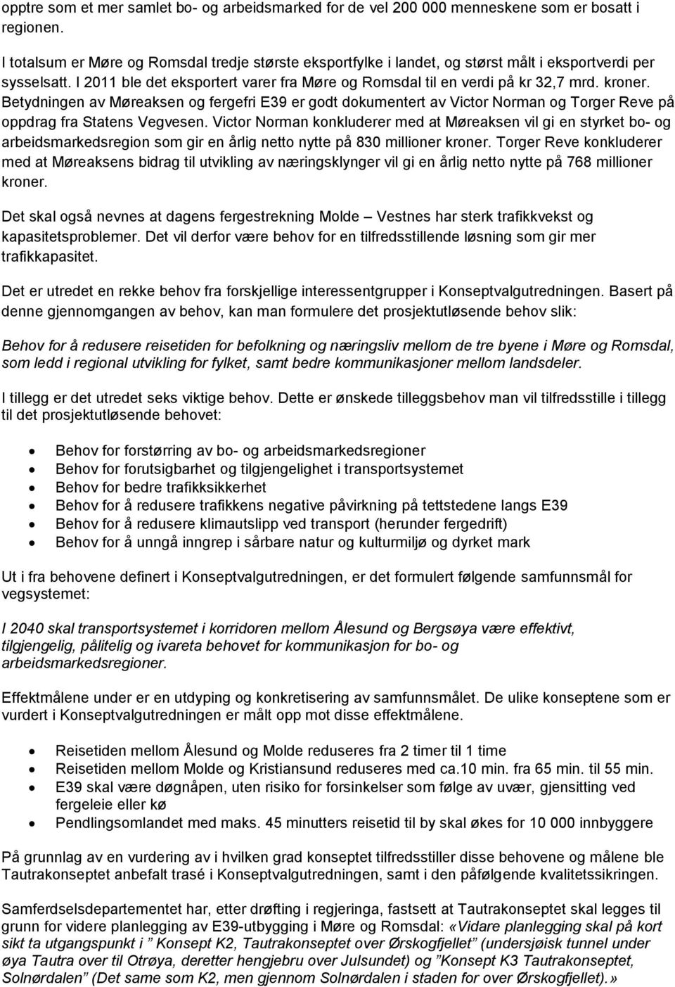 kroner. Betydningen av Møreaksen og fergefri E39 er godt dokumentert av Victor Norman og Torger Reve på oppdrag fra Statens Vegvesen.