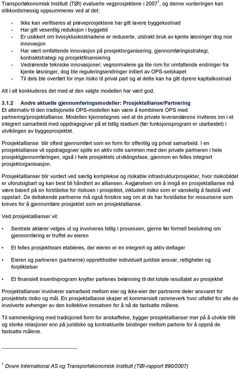 prosjektorganisering, gjennomføringsstrategi, kontraktstrategi og prosjektfinansiering - Vedrørende tekniske innovasjoner: vegnormalene ga lite rom for omfattende endringer fra kjente løsninger, dog