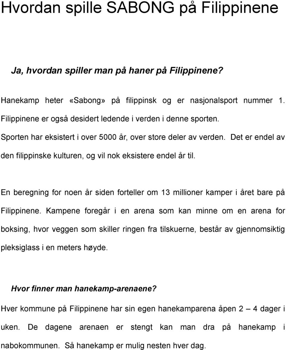 Det er endel av den filippinske kulturen, og vil nok eksistere endel år til. En beregning for noen år siden forteller om 13 millioner kamper i året bare på Filippinene.