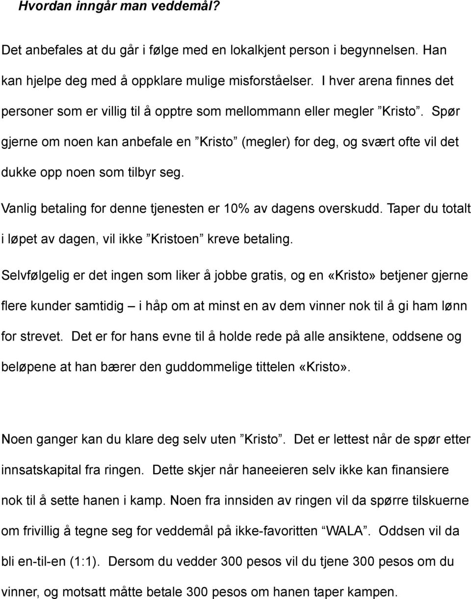 Spør gjerne om noen kan anbefale en Kristo (megler) for deg, og svært ofte vil det dukke opp noen som tilbyr seg. Vanlig betaling for denne tjenesten er 10% av dagens overskudd.