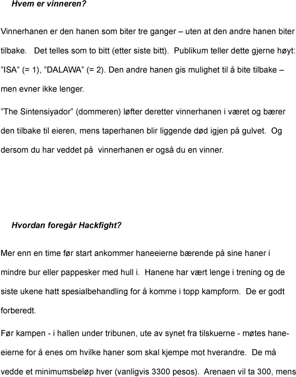 The Sintensiyador (dommeren) løfter deretter vinnerhanen i været og bærer den tilbake til eieren, mens taperhanen blir liggende død igjen på gulvet.