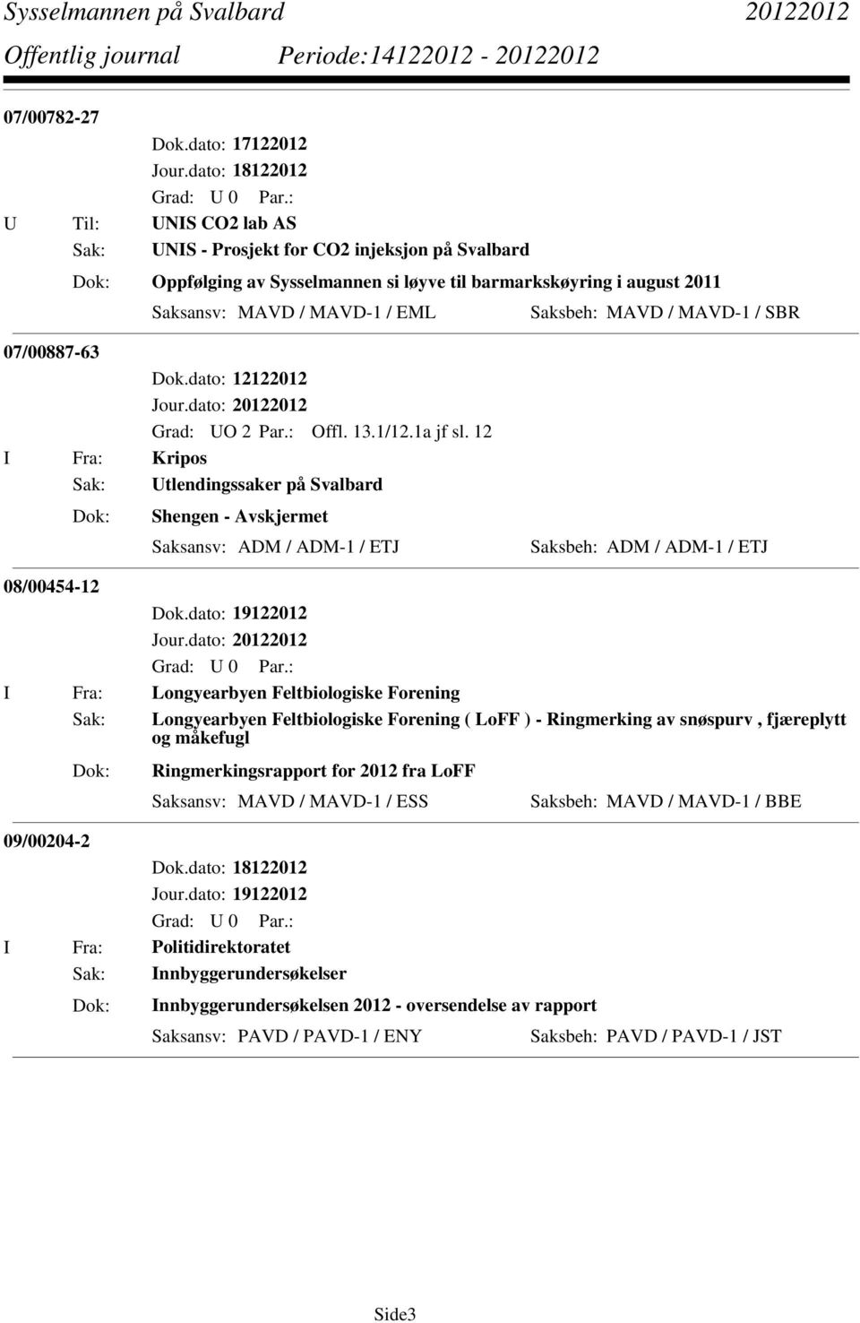 12 I Fra: Kripos Sak: Utlendingssaker på Svalbard Shengen - Avskjermet Saksansv: ADM / ADM-1 / ETJ Saksbeh: ADM / ADM-1 / ETJ 08/00454-12 I Fra: Longyearbyen Feltbiologiske Forening Sak: Longyearbyen