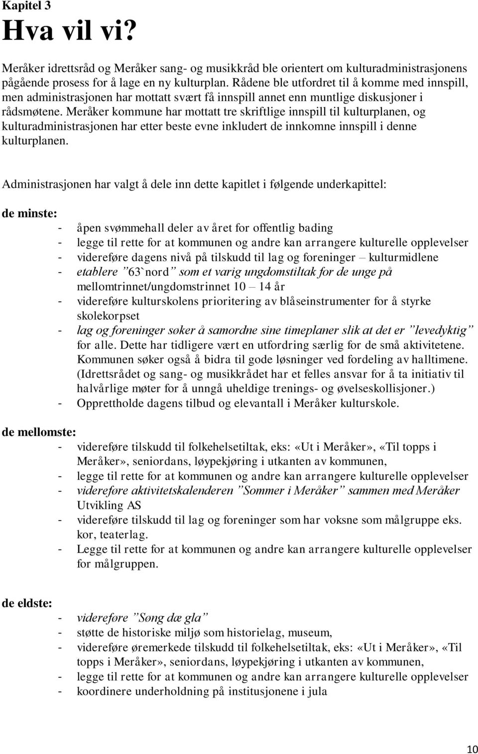 Meråker kommune har mottatt tre skriftlige innspill til kulturplanen, og kulturadministrasjonen har etter beste evne inkludert de innkomne innspill i denne kulturplanen.