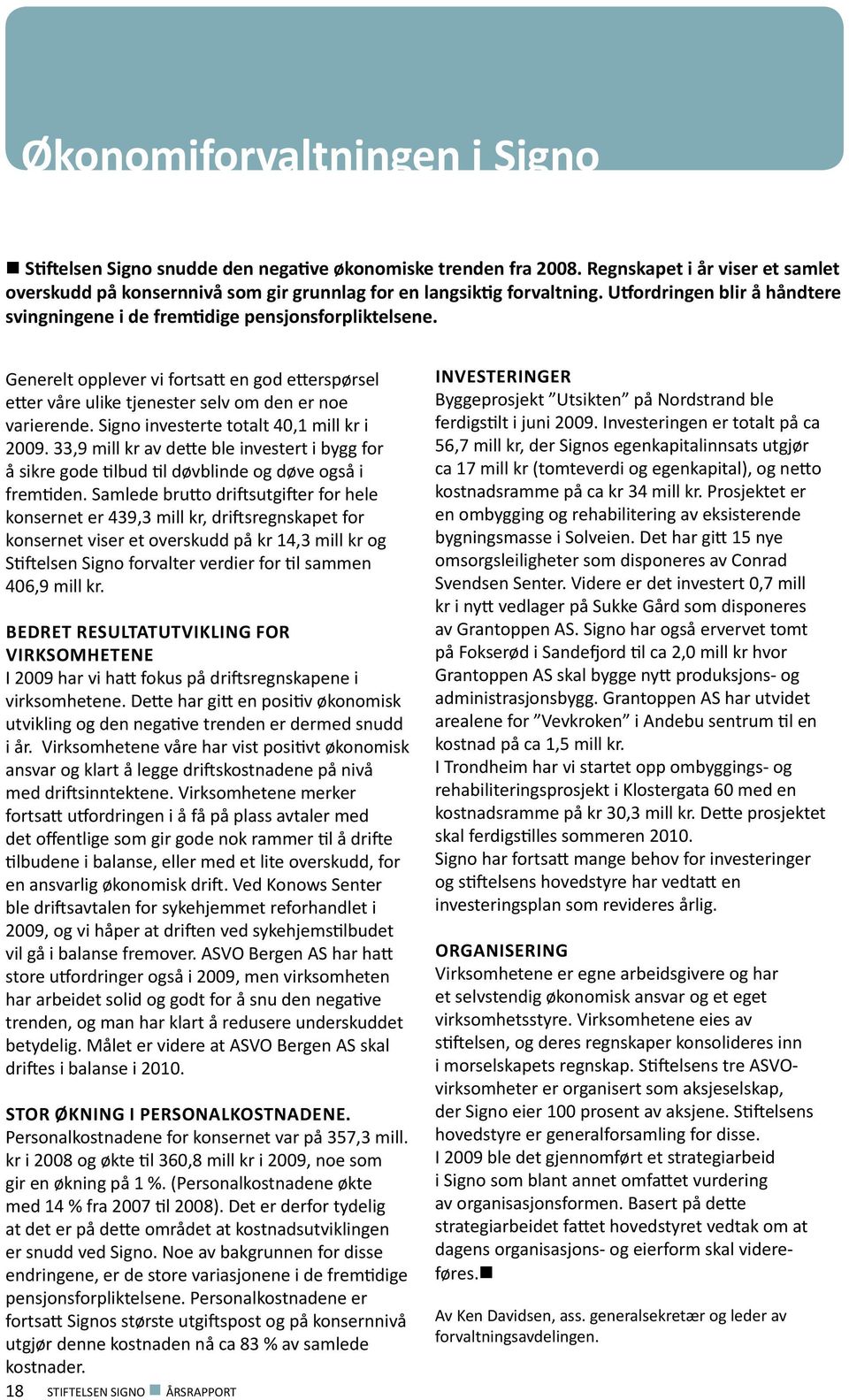 Signo investerte totalt 40,1 mill kr i 2009. 33,9 mill kr av dette ble investert i bygg for å sikre gode tilbud til døvblinde og døve også i fremtiden.