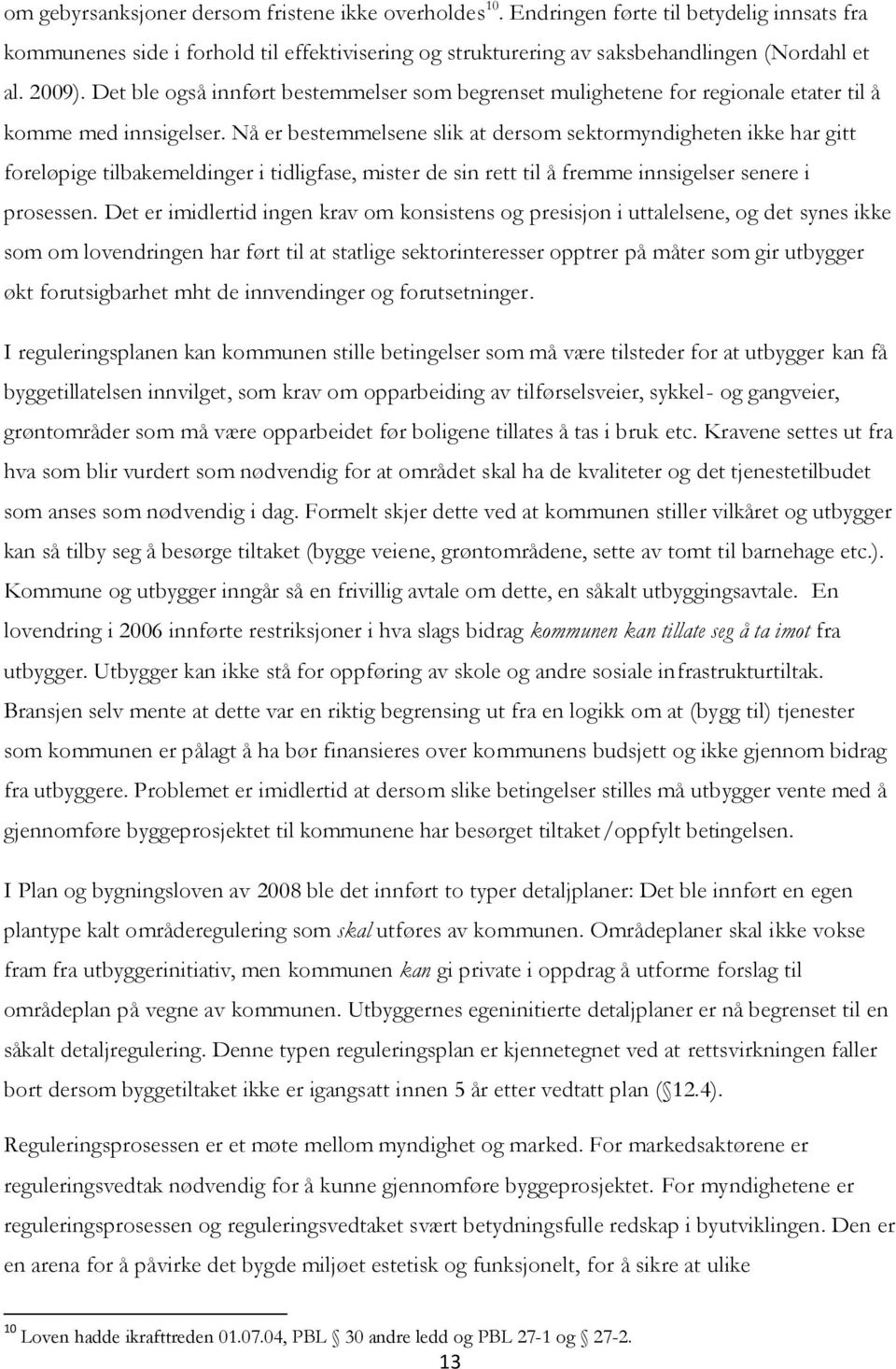 Nå er bestemmelsene slik at dersom sektormyndigheten ikke har gitt foreløpige tilbakemeldinger i tidligfase, mister de sin rett til å fremme innsigelser senere i prosessen.