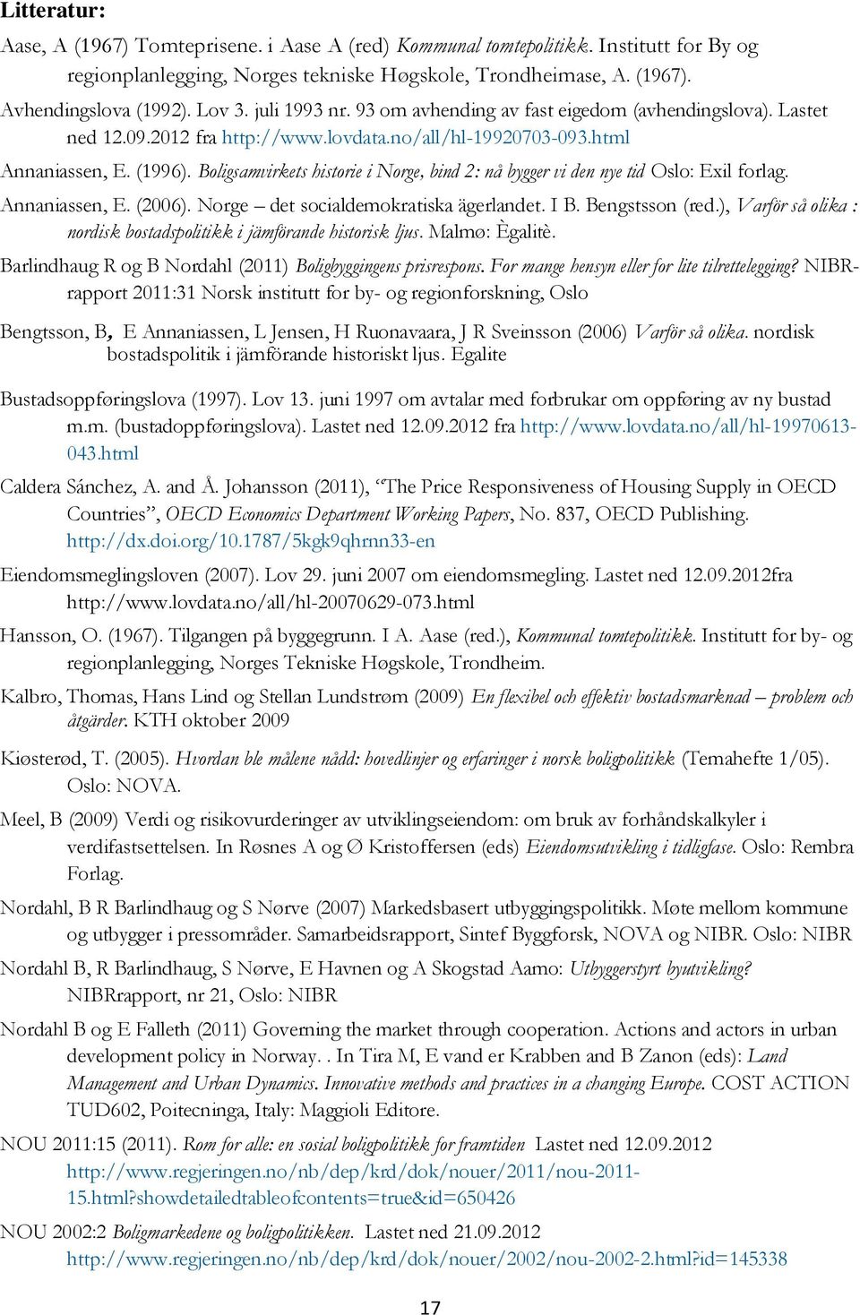 Boligsamvirkets historie i Norge, bind 2: nå bygger vi den nye tid Oslo: Exil forlag. Annaniassen, E. (2006). Norge det socialdemokratiska ägerlandet. I B. Bengstsson (red.