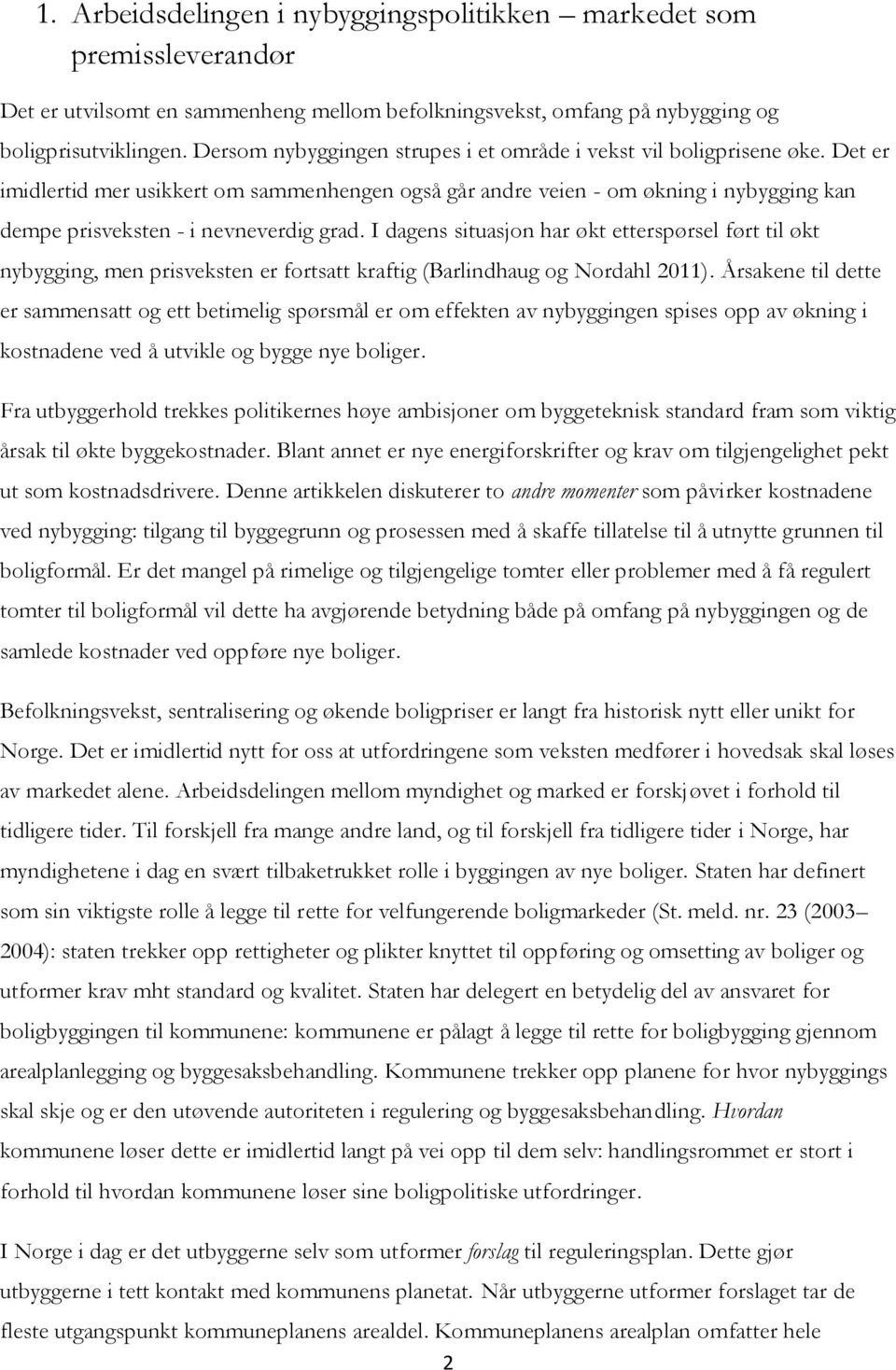 Det er imidlertid mer usikkert om sammenhengen også går andre veien - om økning i nybygging kan dempe prisveksten - i nevneverdig grad.