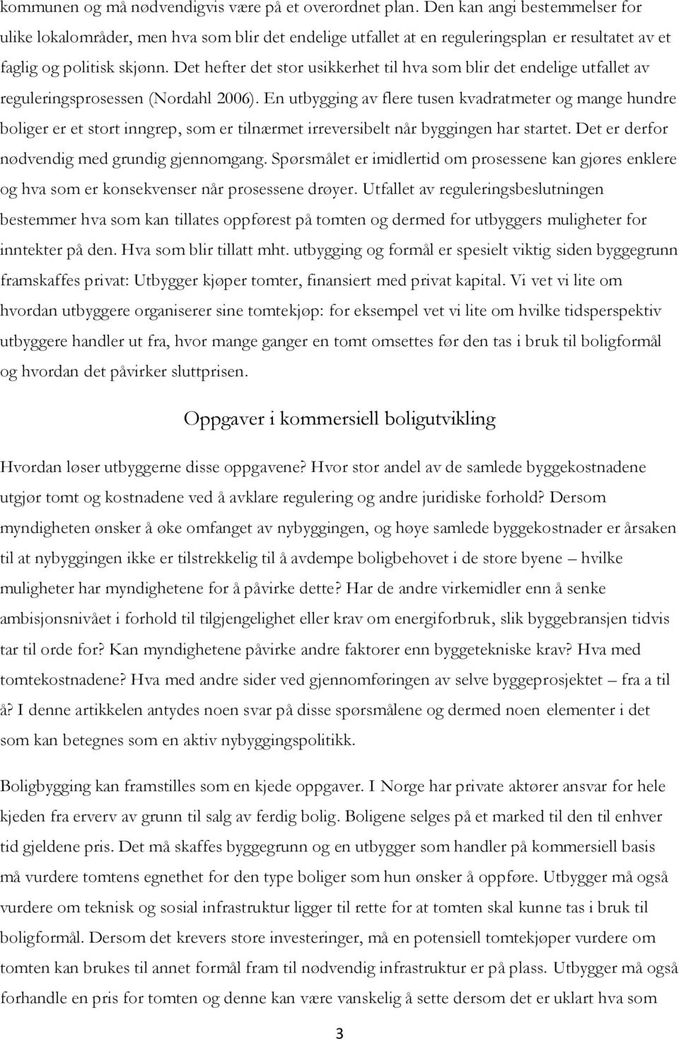 Det hefter det stor usikkerhet til hva som blir det endelige utfallet av reguleringsprosessen (Nordahl 2006).