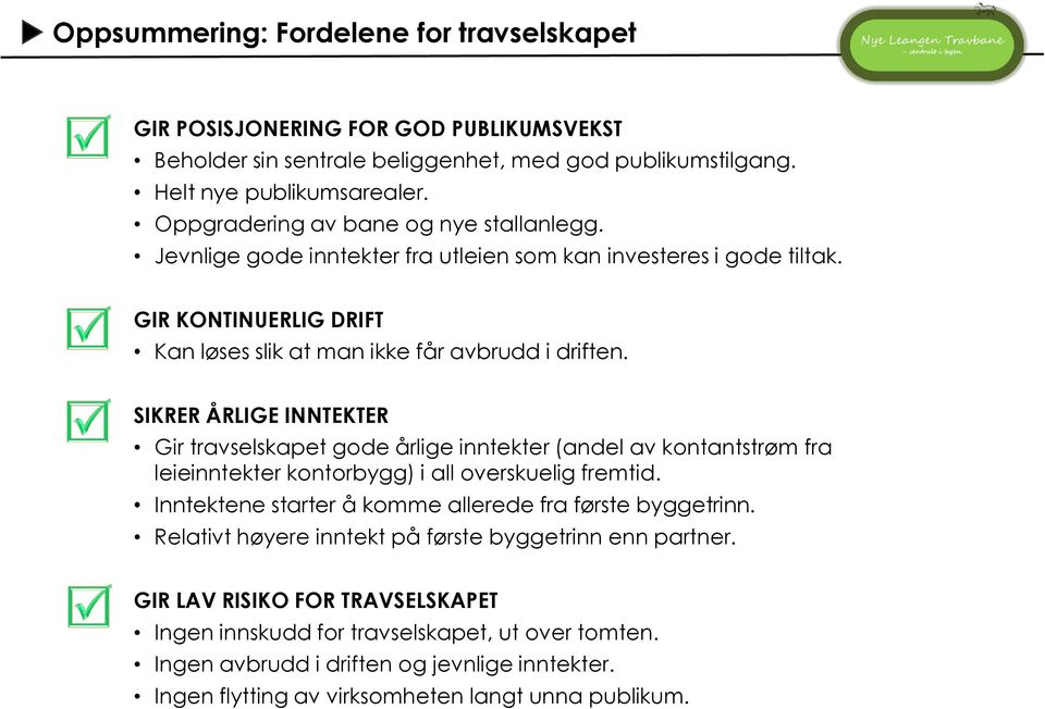 SIKRER ÅRLIGE INNTEKTER Gir travselskapet gode årlige inntekter (andel av kontantstrøm fra leieinntekter kontorbygg) i all overskuelig fremtid.