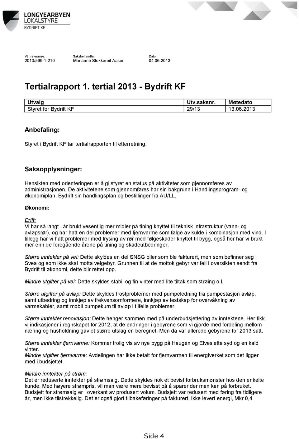 De aktivitetene som gjennomføres har sin bakgrunn i Handlingsprogram- og økonomiplan, Bydrift sin handlingsplan og bestillinger fra AU/LL.