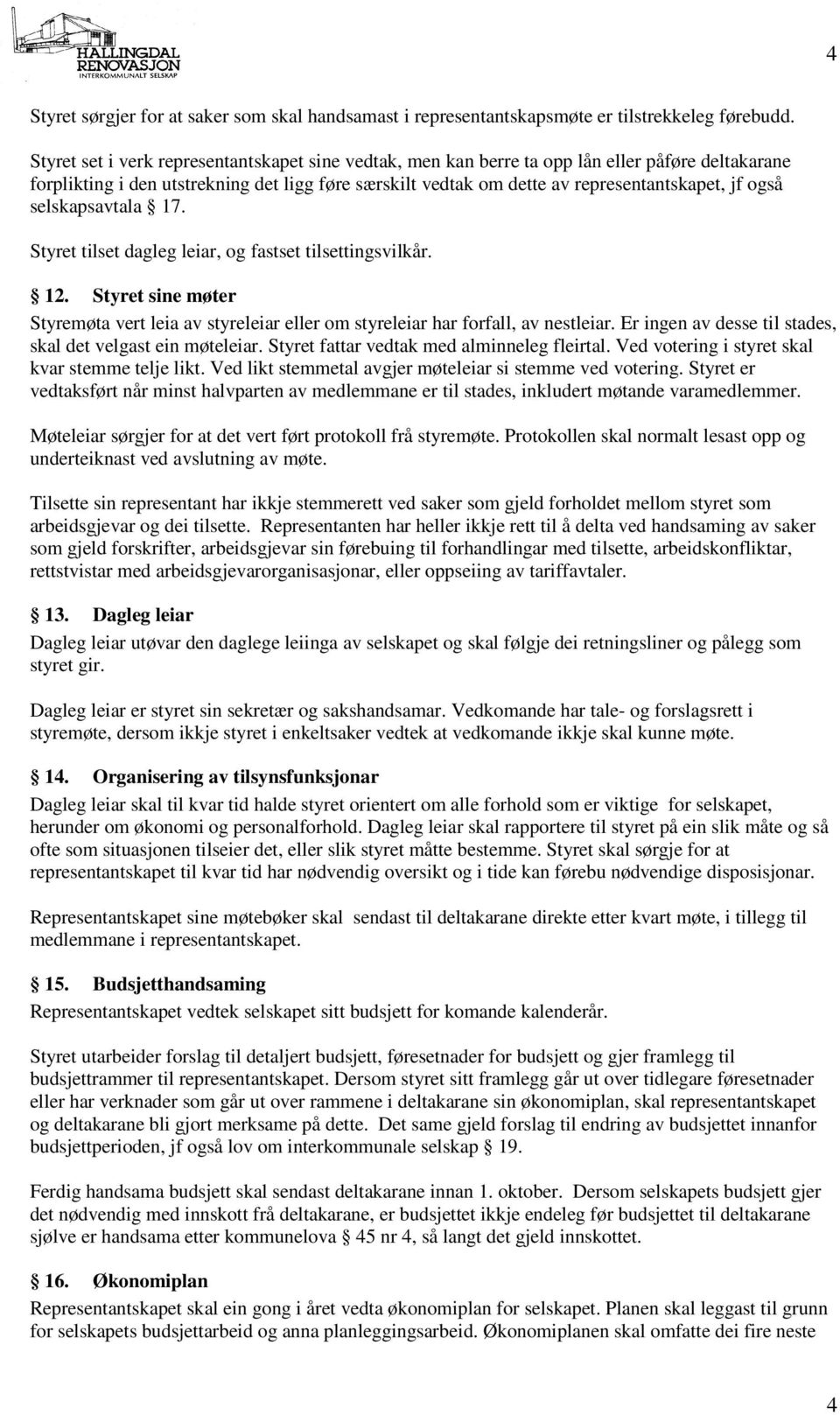 selskapsavtala 17. Styret tilset dagleg leiar, og fastset tilsettingsvilkår. 12. Styret sine møter Styremøta vert leia av styreleiar eller om styreleiar har forfall, av nestleiar.