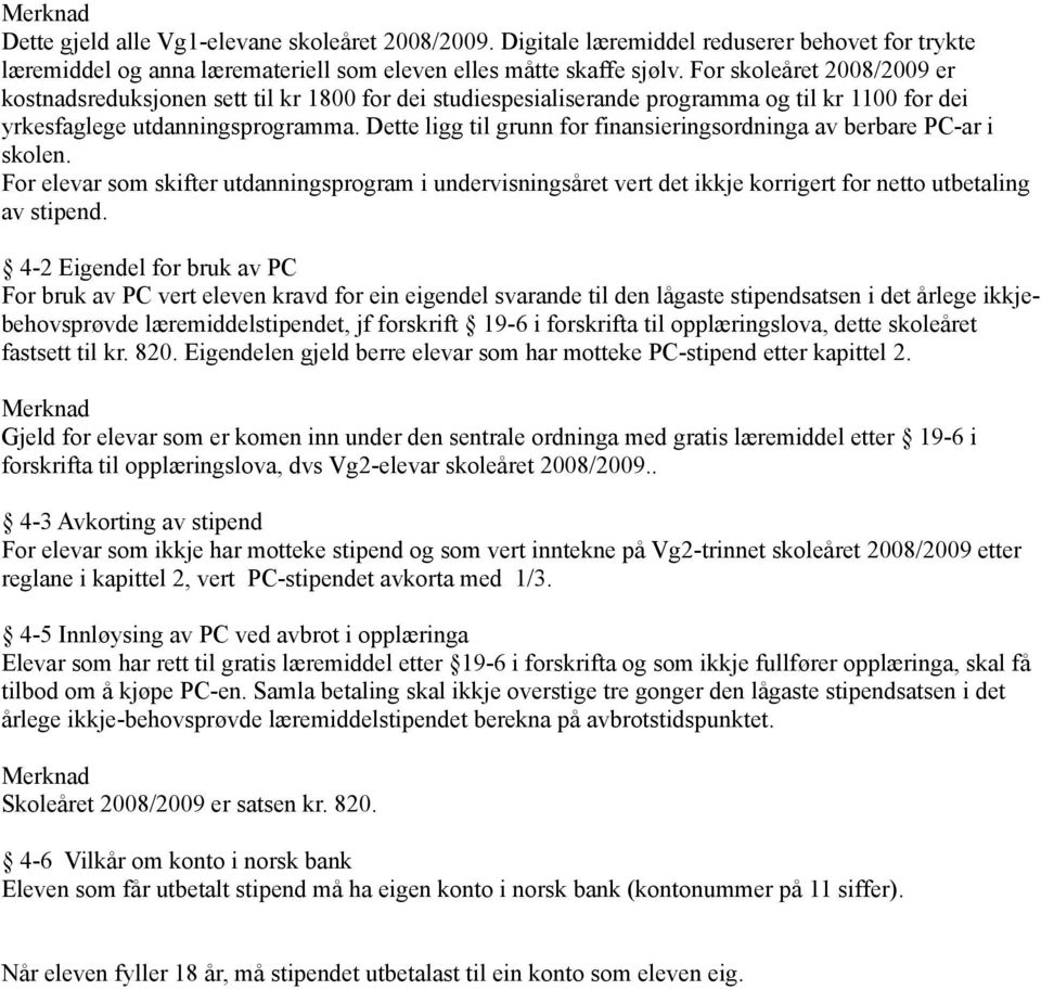 Dette ligg til grunn for finansieringsordninga av berbare PC-ar i skolen. For elevar som skifter utdanningsprogram i undervisningsåret vert det ikkje korrigert for netto utbetaling av stipend.