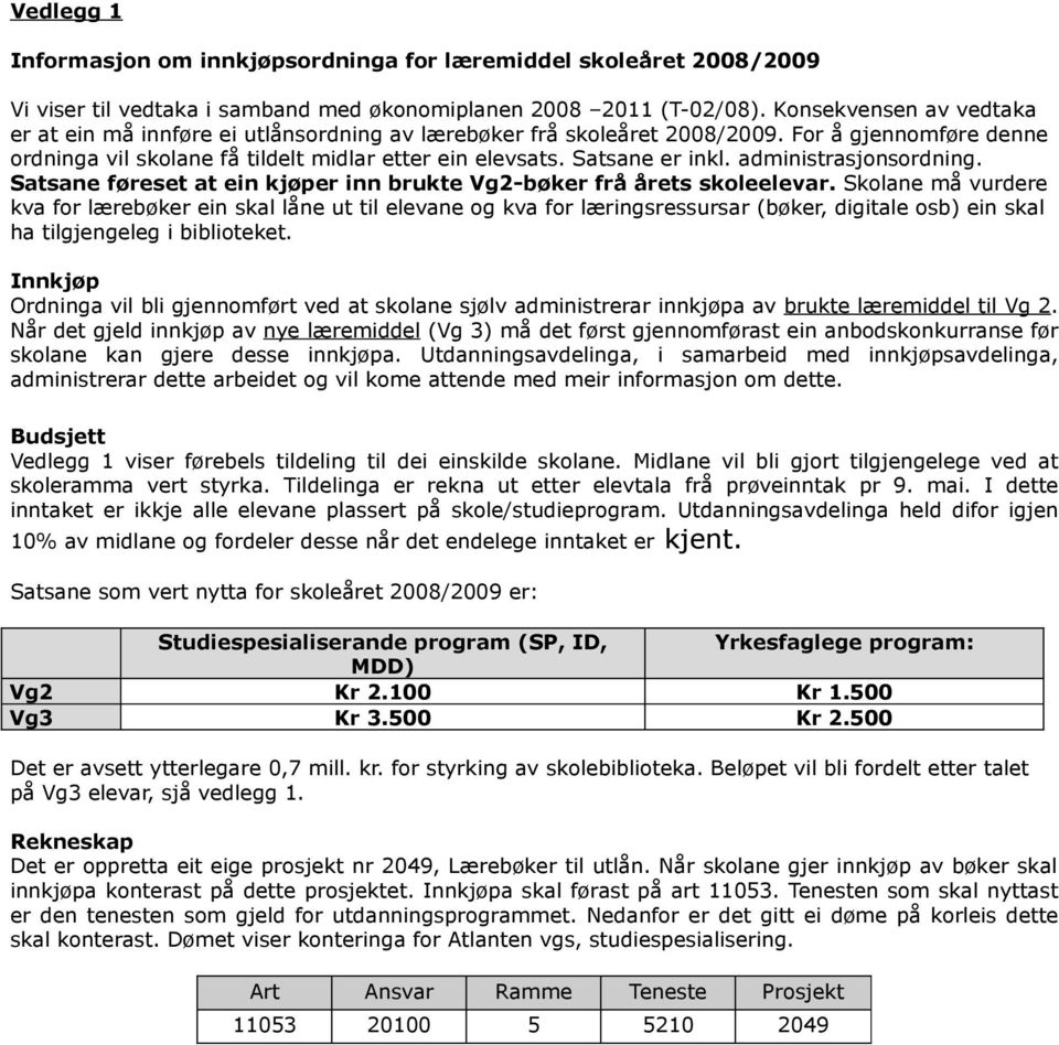 administrasjonsordning. Satsane føreset at ein kjøper inn brukte Vg2-bøker frå årets skoleelevar.