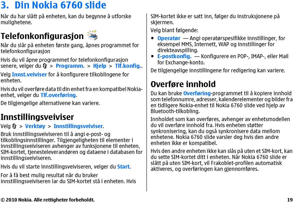 konfig.. Velg Innst.veiviser for å konfigurere tilkoblingene for enheten. Hvis du vil overføre data til din enhet fra en kompatibel Nokiaenhet, velger du Tlf.overføring.