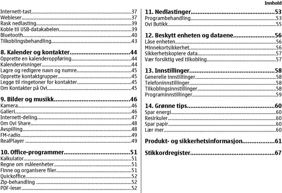 ..46 Galleri...46 Internett-deling...47 Om Ovi Share...48 Avspilling...48 FM-radio...49 RealPlayer...49 10. Office-programmer...51 Kalkulator...51 Regne om måleenheter...51 Finne og organisere filer.