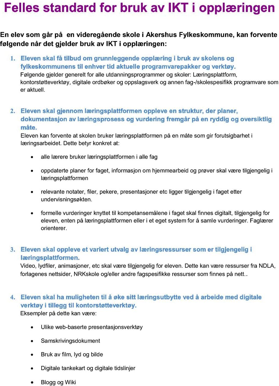 Følgende gjelder generelt for alle utdanningsprogrammer og skoler: Læringsplattform, kontorstøtteverktøy, digitale ordbøker og oppslagsverk og annen fag-/skolespesifikk programvare som er aktuell. 2.