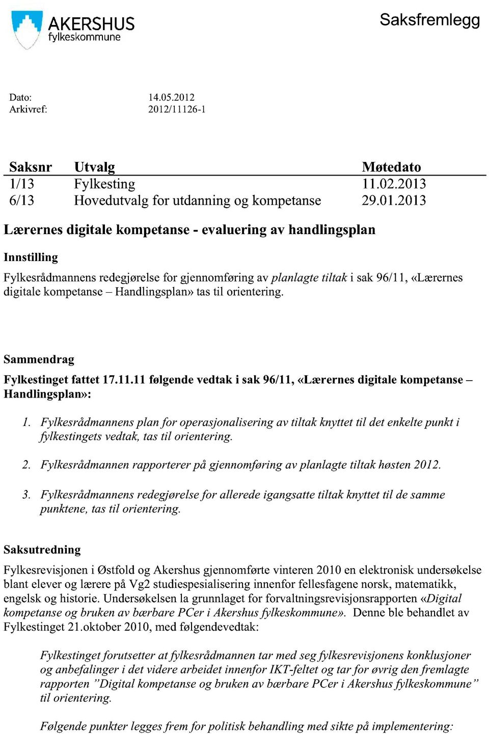Fylkesrådmannensredegjørelsefor gjennomføringav planlagtetiltak i sak96/11,«lærernes digitalekompetanse Handlingsplan» tastil orientering. Sammendrag Fylkestinget fattet 17.11.11følgendevedtak i sak 96/11,«Lærernesdigitale kompetanse Handlingsplan»: 1.