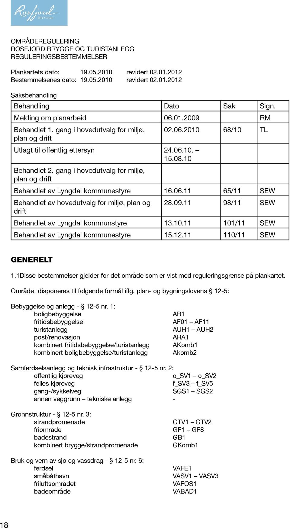 gang i hovedutvalg for miljø, plan og drift Behandlet av Lyngdal kommunestyre 16.06.11 65/11 SEW Behandlet av hovedutvalg for miljø, plan og drift 28.09.